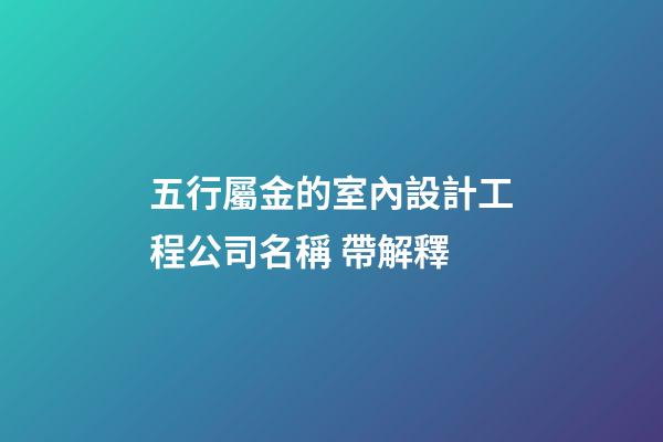 五行屬金的室內設計工程公司名稱 帶解釋-第1張-公司起名-玄機派